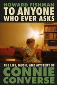 To Anyone Who Ever Asks - The Life, Music, and Mystery of Connie Converse