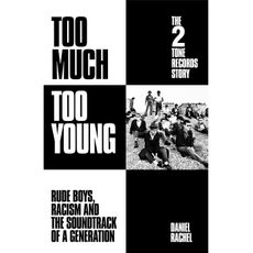 Too Much Too Young: The 2 Tone Records Story Rude Boys, Racism and the Soundtrack of a Generation