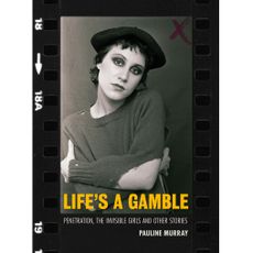 Life's a Gamble : Penetration, The Invisible Girls and Other Stories