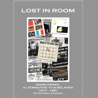 Lost in Room: Mark Perry, Alternative TV and Related, 1977 - 1981