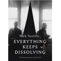 Everything Keeps Dissolving: Conversations With Coil