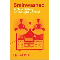 Brainwashed: A New History of Thought Control (Wellcome Collection)