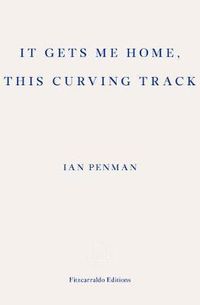 It Gets Me Home, This Curving Track: Objects & Essays 2012-2018