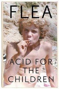 Acid For The Children - The autobiography of Flea, the Red Hot chili peppers