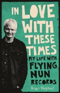 In Love with These Times: the Flying Nun Story