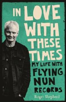 In Love with These Times: the Flying Nun Story