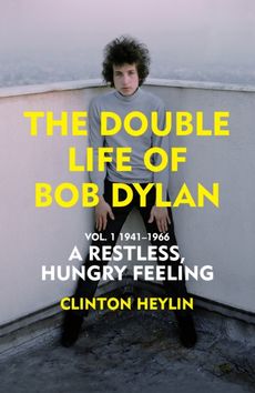 A Restless Hungry Feeling : The Double Life of Bob Dylan Vol. 1: 1941-1966