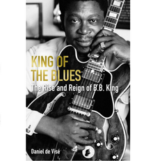 king of the blues - the rise and reign of b.b. king