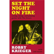 Set the Night on Fire: Living, Dying and Playing Guitar with the Doors