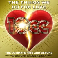 10CC - The Things We Do For Love: The Ultimate Hits & Beyond