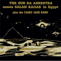 SUN RA ARKESTRA MEETS SALAH RAGAB IN EGYPT (2022 reissue)