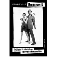 DREAMWORLD:THE FABULOUS LIFE OF DANIEL TREACY AND HIS BAND TELEVISION PERSONALITIES