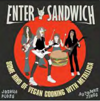 ENTER SANDWICH: Some Kind of Vegan Cooking
with Metallica