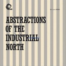 Abstractions Of The Industrial North (2021 reissue)