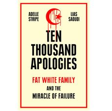 Ten Thousand Apologies - Fat White Family and the Miracle of Failure