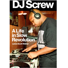 DJ Screw: A Life in Slow Revolution