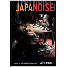 Japanoise: Music at the Edge of Circulation