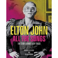 Elton John All the Songs : The Story Behind Every Track
