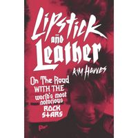 Lipstick and Leather : On the Road with the World's Most Notorious Rock Stars