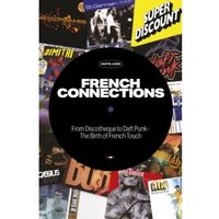 French Connections - From Discotheque to Daft Punk - The Birth of French Touch