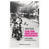 Clean Living Under Difficult Circumstances : A Life In Mod – From the Revival to Acid Jazz
