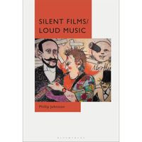 Silent Films/Loud Music : New Ways of Listening to and Thinking about Silent Film Music