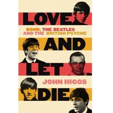 Love and Let Die : Bond, the Beatles and the British Psyche