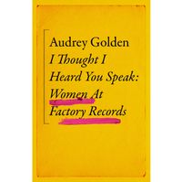 I Thought I Heard You Speak : Women at Factory Records