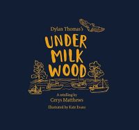 Cerys Matthews' Under Milk Wood : An Illustrated Retelling