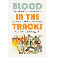 Blood in the Tracks - The Minnesota Musicians behind Dylan's Masterpiece