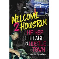 Welcome 2 Houston - Hip Hop Heritage in Hustle Town