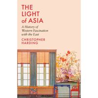The Light of Asia : A History of Western Fascination with the East
