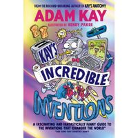 Kay's Incredible Inventions : A fascinating and fantastically funny guide to inventions that changed the world (and some that definitely didn't)