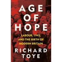 Age of Hope: Labour, 1945, and the Birth of Modern Britain