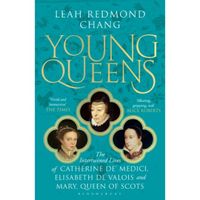 Young Queens : The gripping, intertwined story of Catherine de' Medici, Elisabeth de Valois and Mary, Queen of Scots