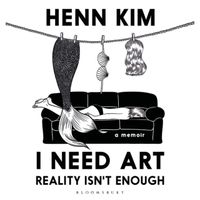 I Need Art, Reality is Not Enough: An illustrated memoir