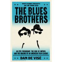 The Blues Brothers : An Epic Friendship, the Rise of Improv, and the Making of an American Film Classic