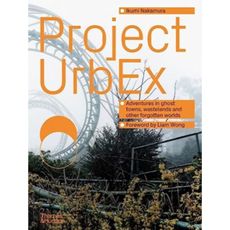 Project UrbEx : Adventures in ghost towns, wastelands and other forgotten worlds