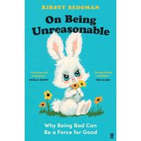 On Being Unreasonable : Why Being Bad Can Be a Force for Good
