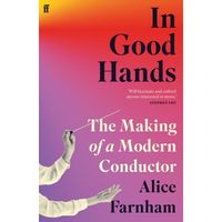In Good Hands : The Making of a Modern Conductor