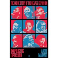 Unapologetic Expression: The Inside Story of the UK Jazz Explosion