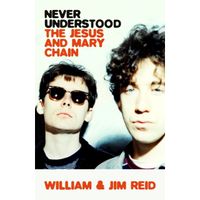 Never Understood: The Story of The Jesus and Mary Chain