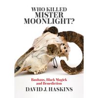 Who Killed Mister Moonlight : Bauhaus, Black Magick and Benediction
