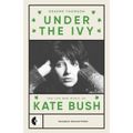 Under the Ivy : The Life and Music of Kate Bush