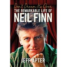 Don't Dream It's Over: The Remarkable Life Of Neil Finn