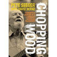 Chopping Wood: Thoughts & Stories Of A Legendary American Folksinger