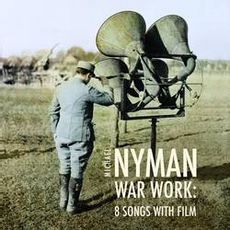 Nyman: War Work - Eight Songs With Film