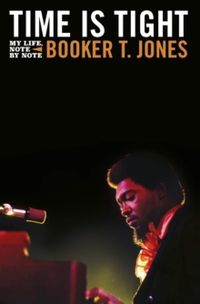 Time is Tight : The Autobiography of Booker T Jones