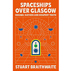 Spaceships Over Glasgow: Mogwai, Mayhem & Misspent Youth