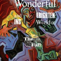 THE WONDERFUL AND FRIGHTENING WORLD OF THE FALL